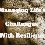 Managing Life’s Challenges with Resilience